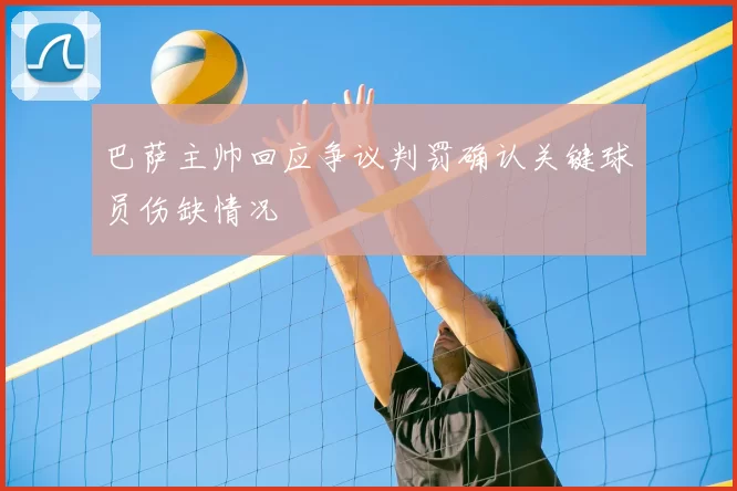 巴萨主帅回应争议判罚确认关键球员伤缺情况