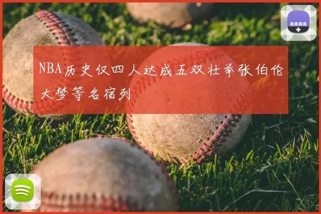 NBA历史仅四人达成五双壮举张伯伦大梦等名宿列