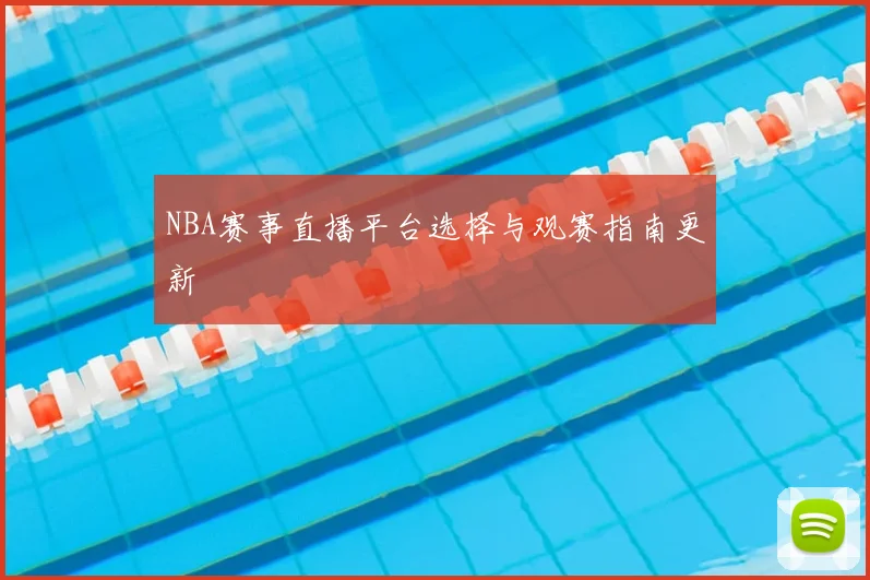 NBA赛事直播平台选择与观赛指南更新