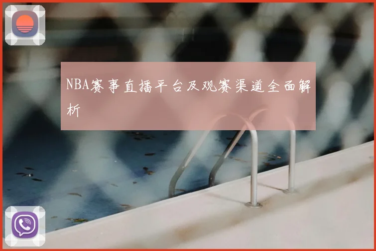 NBA赛事直播平台及观赛渠道全面解析